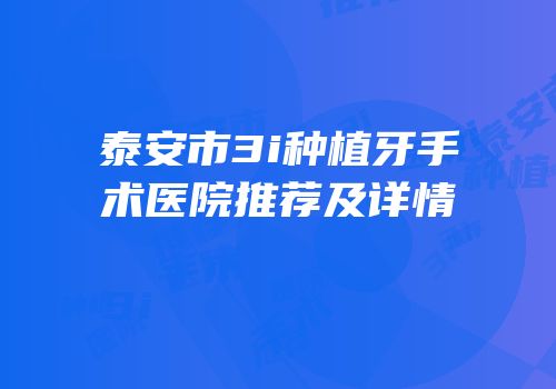 泰安市3i种植牙手术医院推荐及详情