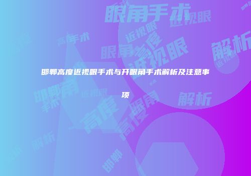 邯郸高度近视眼手术与开眼角手术解析及注意事项
