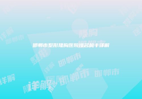 邯郸市整形隆胸医院排名前十详解