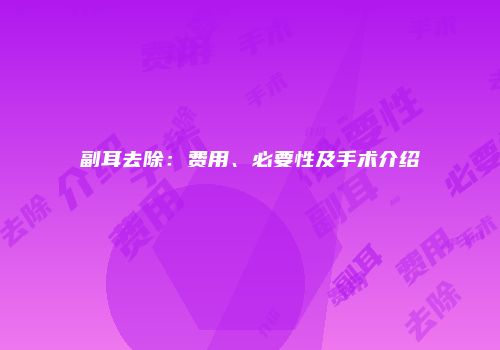 副耳去除：费用、必要性及手术介绍