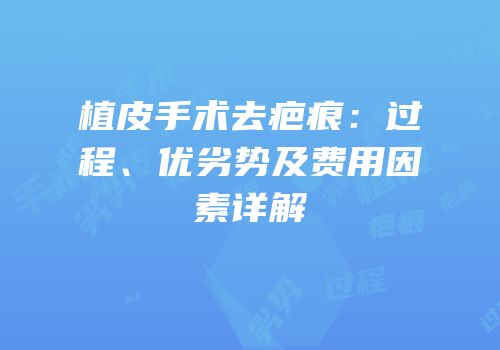 植皮手术去疤痕：过程、优劣势及费用因素详解