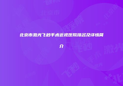 北京市激光飞秒手术近视医院排名及详情简介