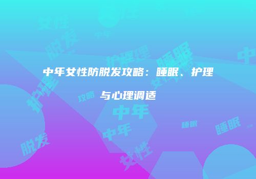 中年女性防脱发攻略：睡眠、护理与心理调适