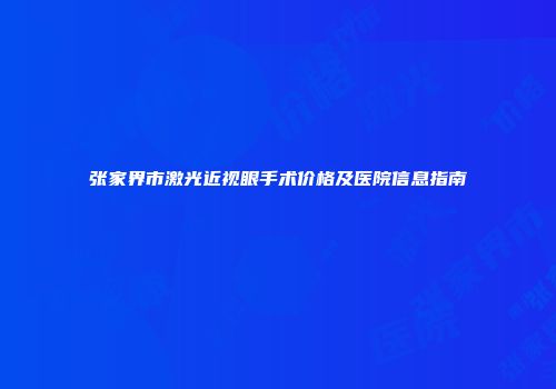 张家界市激光近视眼手术价格及医院信息指南