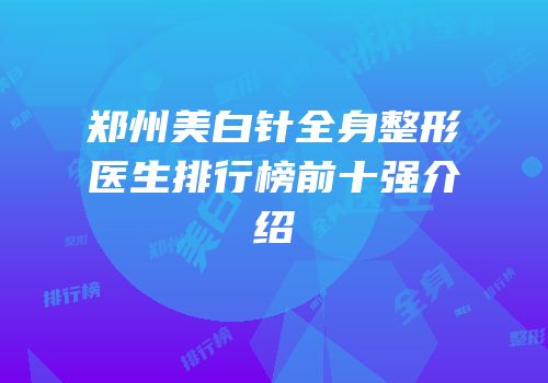 郑州美白针全身整形医生排行榜前十强介绍