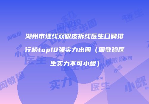 湖州市埋线双眼皮拆线医生口碑排行榜top10强实力出圈（周敏珍医生实力不可小觑）