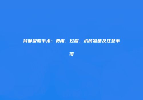 背部吸脂手术：费用、过程、术前准备及注意事项