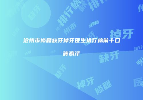沧州市修复缺牙掉牙医生排行榜前十口碑测评