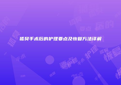 狐臭手术后的护理要点及恢复方法详解