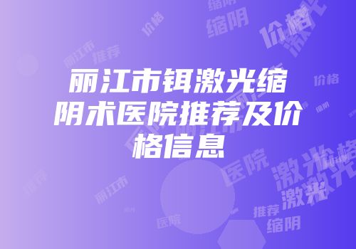 丽江市铒激光缩阴术医院推荐及价格信息