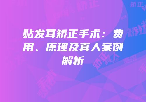 贴发耳矫正手术：费用、原理及真人案例解析