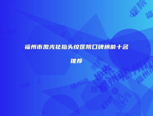 福州市激光祛抬头纹医院口碑榜前十名推荐