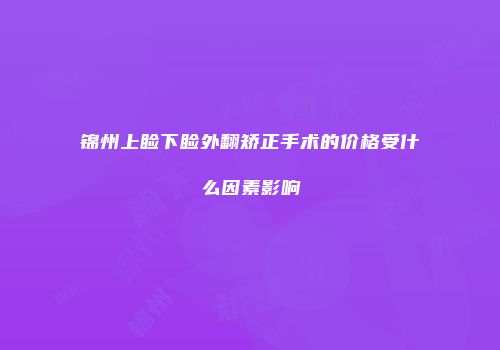 锦州上睑下睑外翻矫正手术的价格受什么因素影响