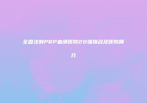 全国注射PRP血清医院20强排名及医院简介