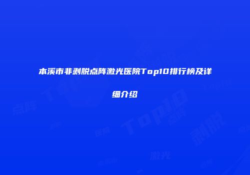 本溪市非剥脱点阵激光医院Top10排行榜及详细介绍