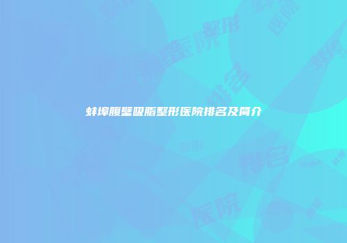 蚌埠腹壁吸脂整形医院排名及简介