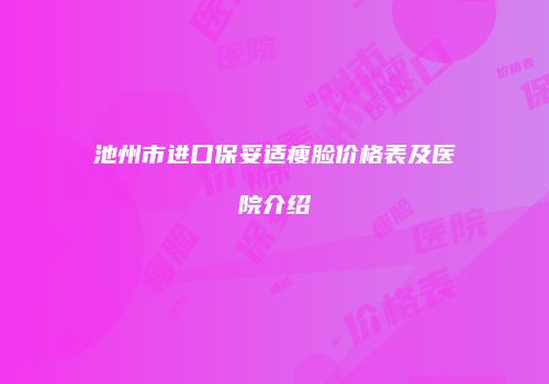 池州市进口保妥适瘦脸价格表及医院介绍