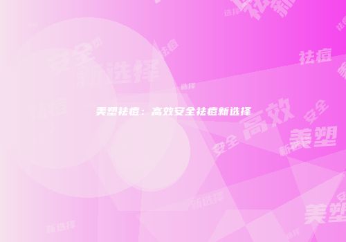 美塑祛痘：高效安全祛痘新选择
