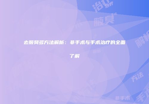去腋臭多方法解析：非手术与手术治疗的全面了解