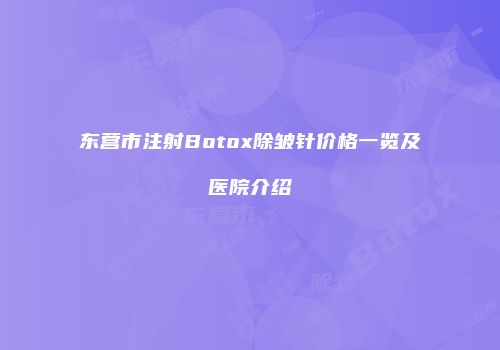 东营市注射Botox除皱针价格一览及医院介绍