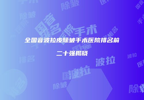全国音波拉皮除皱手术医院排名前二十强揭晓