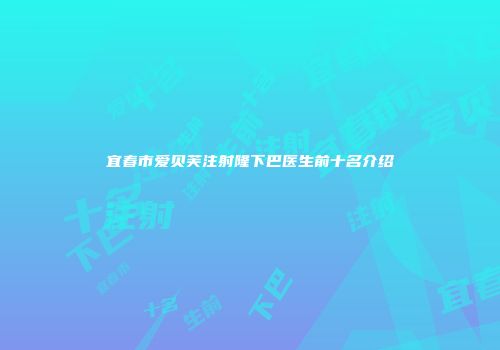 宜春市爱贝芙注射隆下巴医生前十名介绍