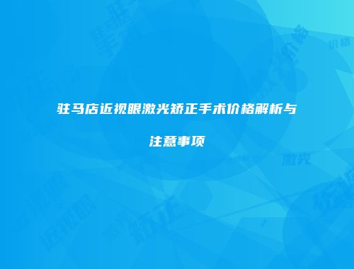 驻马店近视眼激光矫正手术价格解析与注意事项