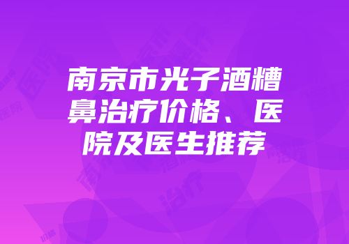 南京市光子酒糟鼻治疗价格、医院及医生推荐