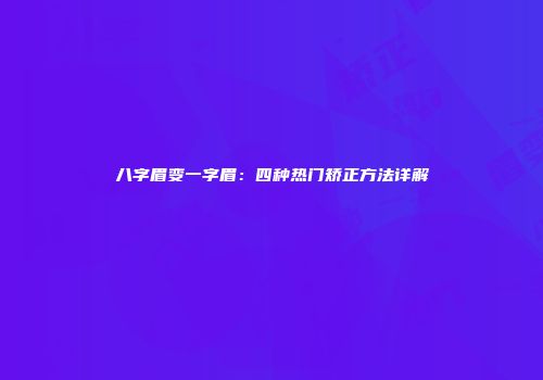 八字眉变一字眉：四种热门矫正方法详解