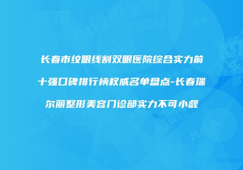 长春市纹眼线割双眼医院综合实力前十强口碑排行榜权威名单盘点-长春瑞尔丽整形美容门诊部实力不可小觑