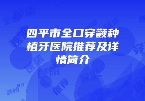 四平市全口穿颧种植牙医院推荐及详情简介