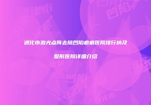 通化市激光点阵去除凹陷疤痕医院排行榜及整形医院详细介绍