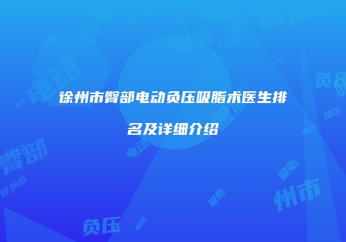 徐州市臀部电动负压吸脂术医生排名及详细介绍