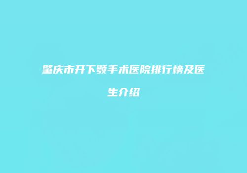 肇庆市开下颚手术医院排行榜及医生介绍