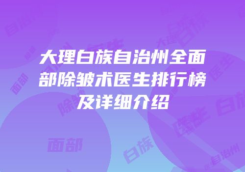 大理白族自治州全面部除皱术医生排行榜及详细介绍