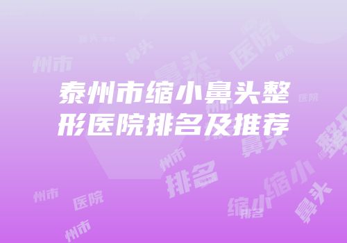 泰州市缩小鼻头整形医院排名及推荐