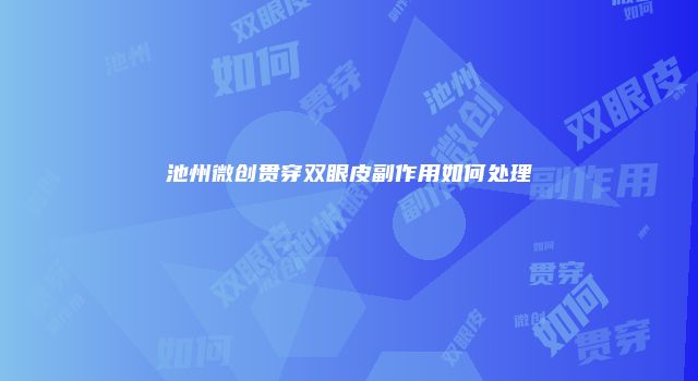 池州微创贯穿双眼皮副作用如何处理