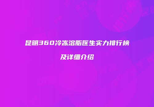 昆明360冷冻溶脂医生实力排行榜及详细介绍
