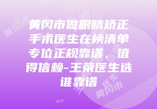 黄冈市做眼睛矫正手术医生在榜清单专位正规靠谱，值得信赖-王荣医生选谁靠谱