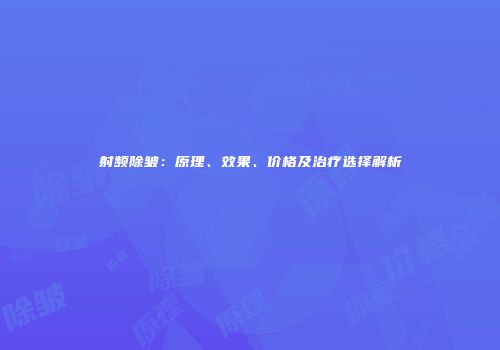 射频除皱：原理、效果、价格及治疗选择解析