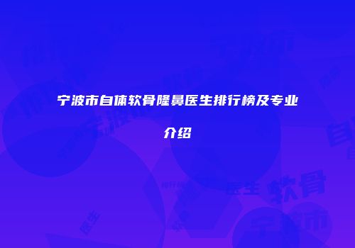 宁波市自体软骨隆鼻医生排行榜及专业介绍