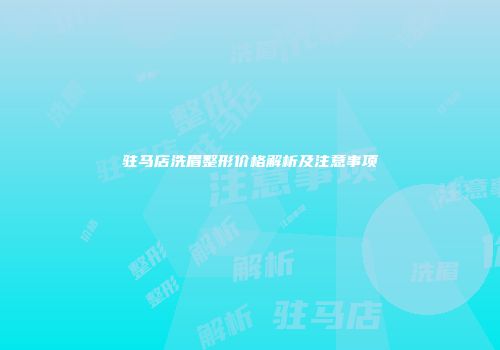 驻马店洗眉整形价格解析及注意事项