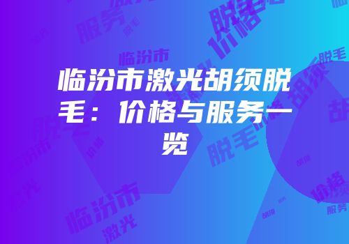 临汾市激光胡须脱毛：价格与服务一览