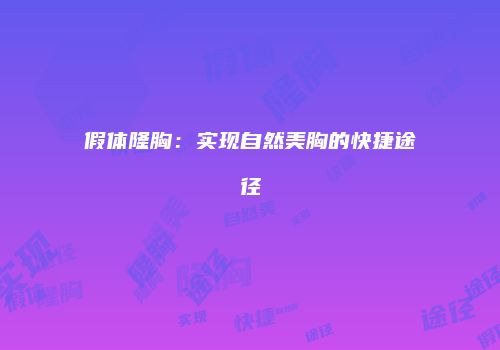 假体隆胸：实现自然美胸的快捷途径