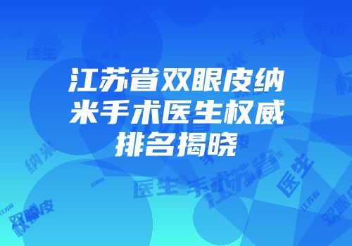 江苏省双眼皮纳米手术医生权威排名揭晓