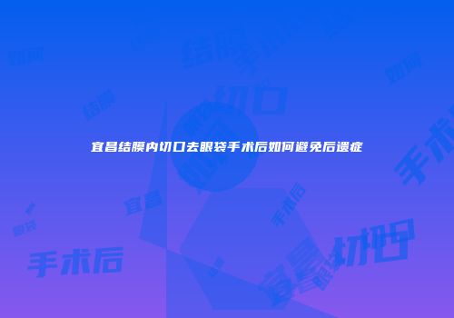 宜昌结膜内切口去眼袋手术后如何避免后遗症
