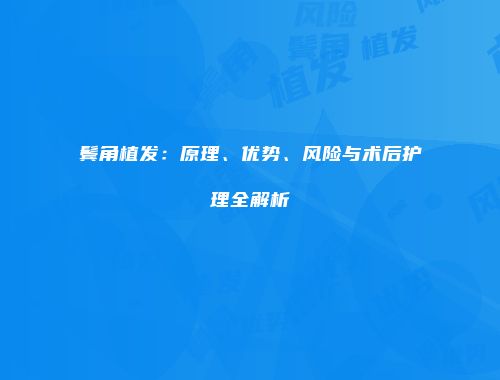 鬓角植发：原理、优势、风险与术后护理全解析