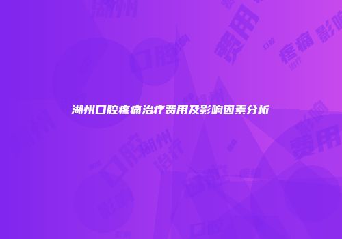 湖州口腔疼痛治疗费用及影响因素分析