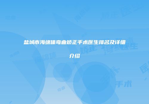 盐城市海绵体弯曲矫正手术医生排名及详细介绍