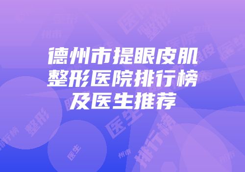 德州市提眼皮肌整形医院排行榜及医生推荐